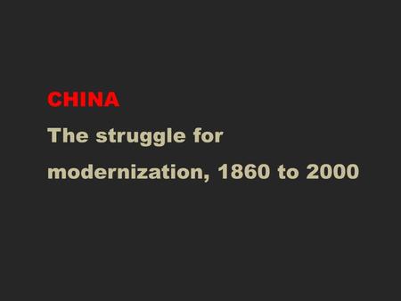 CHINA The struggle for modernization, 1860 to 2000.