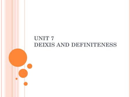 UNIT 7 DEIXIS AND DEFINITENESS