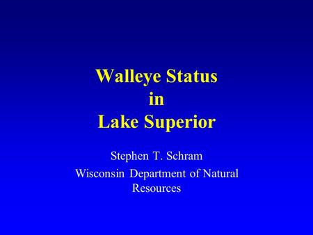 Walleye Status in Lake Superior Stephen T. Schram Wisconsin Department of Natural Resources.