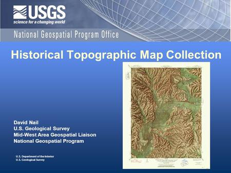 U.S. Department of the Interior U.S. Geological Survey Historical Topographic Map Collection David Nail U.S. Geological Survey Mid-West Area Geospatial.