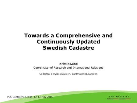 Towards a Comprehensive and Continuously Updated Swedish Cadastre Kristin Land Coordinator of Research and International Relations Cadastral Services Division,