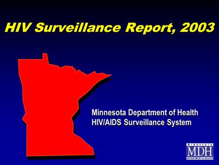 HIV Surveillance Report, 2003 Minnesota Department of Health HIV/AIDS Surveillance System Minnesota Department of Health HIV/AIDS Surveillance System.