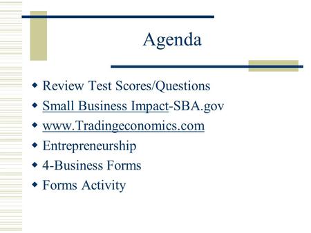 Agenda  Review Test Scores/Questions  Small Business Impact-SBA.gov Small Business Impact  www.Tradingeconomics.com www.Tradingeconomics.com  Entrepreneurship.