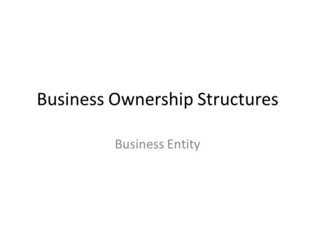 Business Ownership Structures Business Entity. Most Common 1)Sole Proprietorship 2)Partnership 3)Limited Partnership 4)Limited Liability Company (LLC)