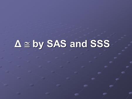 Δ  by SAS and SSS. Review of  Δs Triangles that are the same shape and size are congruent. Each triangle has three sides and three angles. If all six.