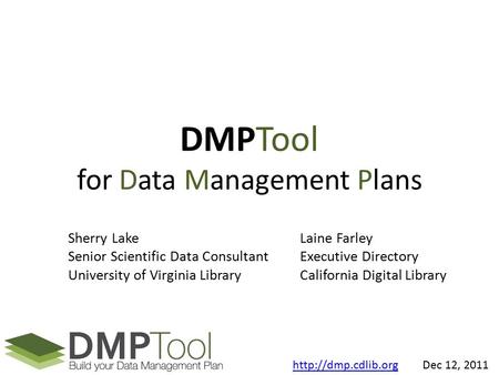 DMPTool for Data Management Plans Sherry Lake Senior Scientific Data Consultant University of Virginia Library Laine Farley Executive Directory California.