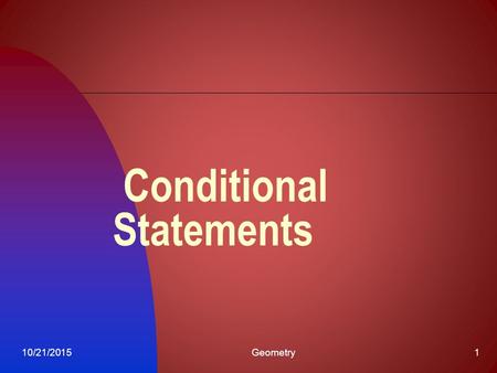 10/21/2015Geometry1 Conditional Statements. 10/21/2015Geometry2 Goals Recognize and analyze a conditional statement Write postulates about points, lines,