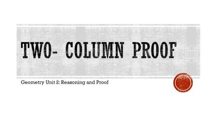 Geometry Unit 2: Reasoning and Proof.  Proof with numbered statements and reasons in logical order.