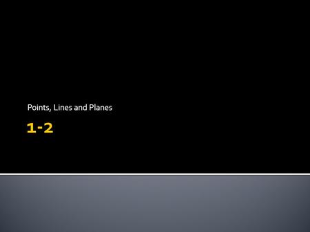 Points, Lines and Planes.  Describe the undefined terms: point, line and plane.