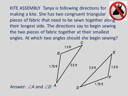 KITE ASSEMBLY Tanya is following directions for making a kite. She has two congruent triangular pieces of fabric that need to be sewn together along their.