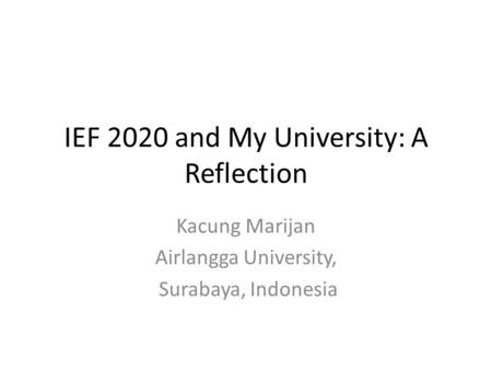 IEF 2020 and My University: A Reflection Kacung Marijan Airlangga University, Surabaya, Indonesia.