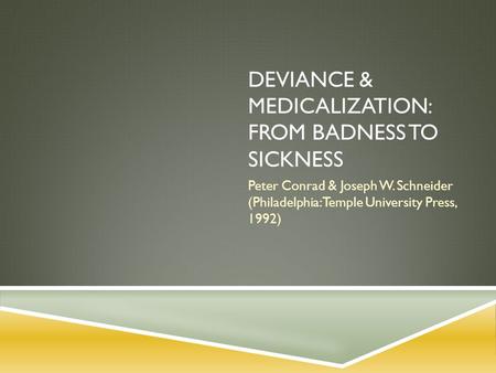 DEVIANCE & MEDICALIZATION: From Badness to Sickness