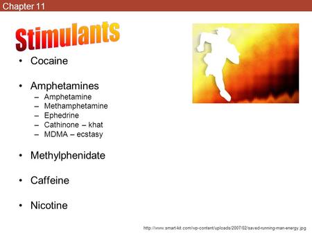 Chapter 11 Cocaine Amphetamines –Amphetamine –Methamphetamine –Ephedrine –Cathinone – khat –MDMA – ecstasy Methylphenidate Caffeine Nicotine