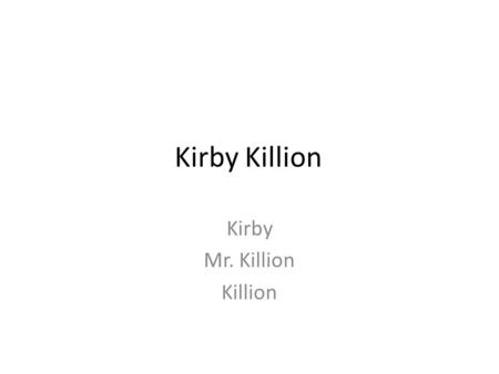 Kirby Killion Kirby Mr. Killion Killion. Teaching Career Practicum- Upward Bound and Scott Middle School Student Teaching- North Star High School - Advanced.