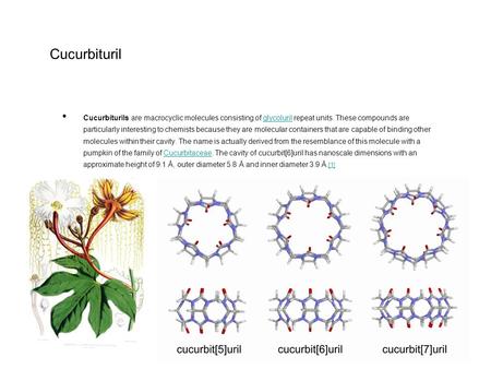 Cucurbituril Cucurbiturils are macrocyclic molecules consisting of glycoluril repeat units. These compounds are particularly interesting to chemists because.