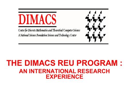 THE DIMACS REU PROGRAM : AN INTERNATIONAL RESEARCH EXPERIENCE.