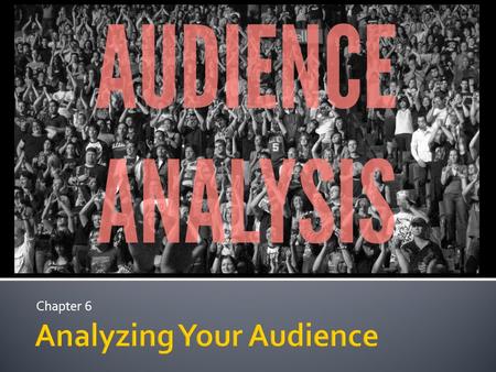 Chapter 6.  There are apathetic, sleeping audiences that must be awakened  There are hostile audiences that must be defied & conquered  There are alienated.