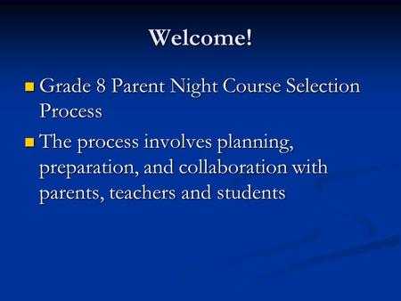 Welcome! Grade 8 Parent Night Course Selection Process Grade 8 Parent Night Course Selection Process The process involves planning, preparation, and collaboration.