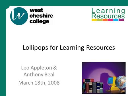 Lollipops for Learning Resources Leo Appleton & Anthony Beal March 18th, 2008.