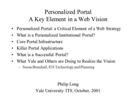 Personalized Portal A Key Element in a Web Vision Personalized Portal: a Critical Element of a Web Strategy What is a Personalized Institutional Portal?