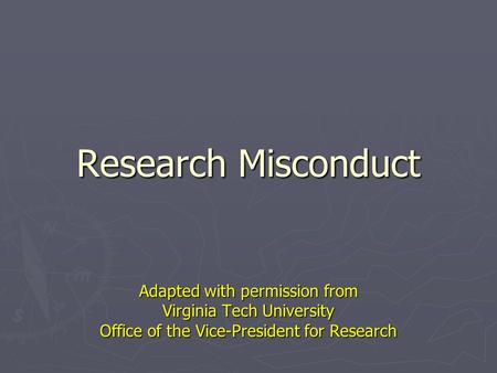 Research Misconduct Adapted with permission from Virginia Tech University Office of the Vice-President for Research.