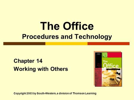 The Office Procedures and Technology Chapter 14 Working with Others Copyright 2003 by South-Western, a division of Thomson Learning.