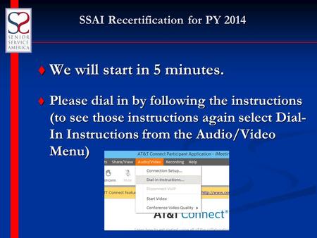 SSAI Recertification for PY 2014 t We will start in 5 minutes. t Please dial in by following the instructions (to see those instructions again select Dial-