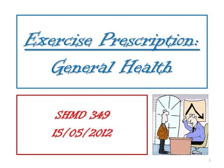 Exercise Prescription: General Health SHMD 349 15/05/2012 1.