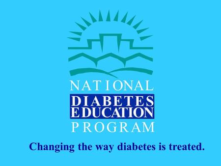 NATIONAL D I ABET ES DEI TACUON PROGRA M Changing the way diabetes is treated.