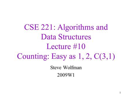 CSE 221: Algorithms and Data Structures Lecture #10 Counting: Easy as 1, 2, C(3,1) Steve Wolfman 2009W1 1.