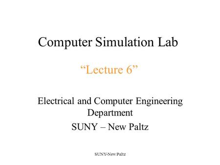 SUNY-New Paltz Computer Simulation Lab Electrical and Computer Engineering Department SUNY – New Paltz “Lecture 6”