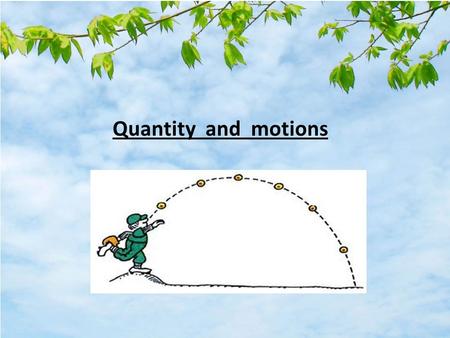 Quantity and motions. Scalar and Vector Quantities Quanti ty Scala r Vecto r magnitude(number). magnitude(number) and its direction work, energy, length,