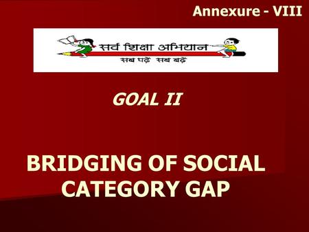 GOAL II BRIDGING OF SOCIAL CATEGORY GAP Annexure - VIII.