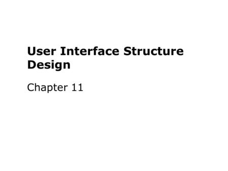 User Interface Structure Design Chapter 11. Key Definitions The user interface defines how the system will interact with external entities The system.