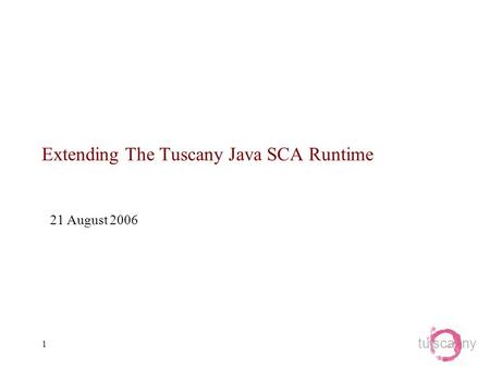 Tu sca ny 1 Extending The Tuscany Java SCA Runtime 21 August 2006.