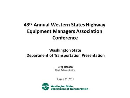 43 rd Annual Western States Highway Equipment Managers Association Conference Washington State Department of Transportation Presentation August 29, 2011.