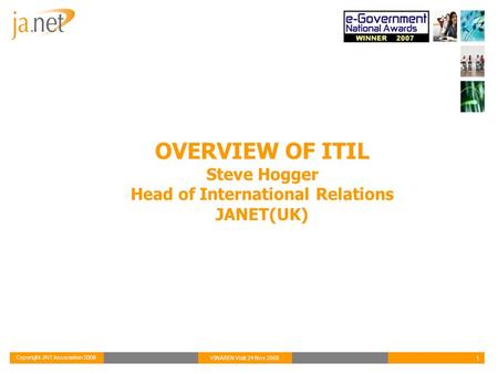 Copyright JNT Association 2008 1VINAREN Visit 24 Nov 2008 OVERVIEW OF ITIL Steve Hogger Head of International Relations JANET(UK)