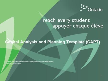 1 Capital Analysis and Planning Template (CAPT) Capital Programs Branch/Financial Analysis and Accountability Branch Ministry of Education.