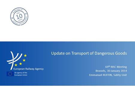 69 th RISC Meeting Update on Transport of Dangerous Goods Emmanuel RUFFIN, Safety Unit Brussels, 30 January 2014.