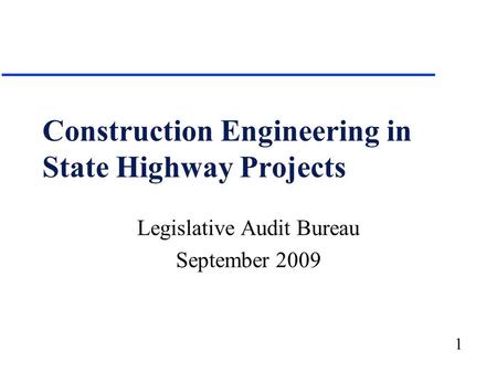 1 Construction Engineering in State Highway Projects Legislative Audit Bureau September 2009.