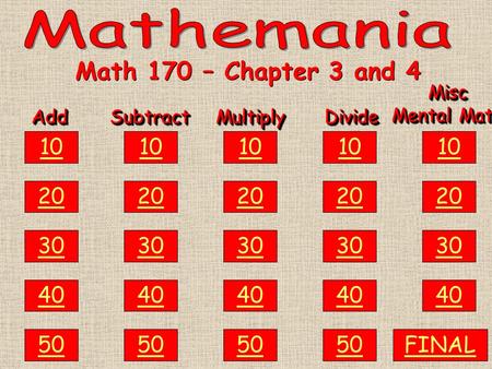 AddAdd 50 40 30 20 10SubtractSubtractMultiplyMultiplyDivideDivide Misc Mental Math Misc Math 170 – Chapter 3 and 4 50 40 30 20 10 50 40 30 20 10 50 40.