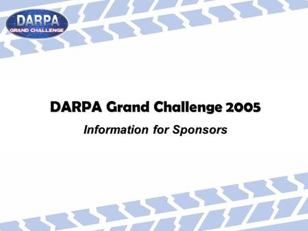 DARPA Grand Challenge 2005 Information for Sponsors.