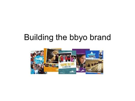 Building the bbyo brand. What is a brand? The BByo brand A marriage of tradition and innovation As strong as we make it Power of integration YOU = brand.