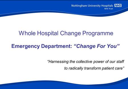 “Harnessing the collective power of our staff to radically transform patient care” HEALTHCARE ADVISORY ADVISORY Whole Hospital Change Programme Emergency.