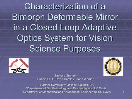 1 Characterization of a Bimorph Deformable Mirror in a Closed Loop Adaptive Optics System for Vision Science Purposes Zachary Graham 1 Sophie Laut 2, David.