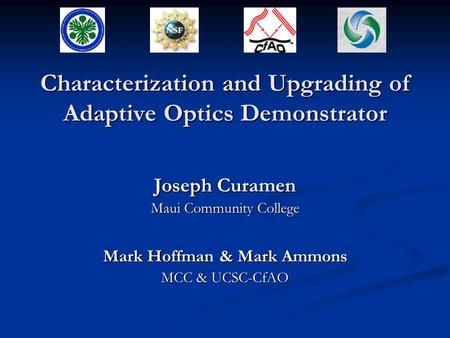 Characterization and Upgrading of Adaptive Optics Demonstrator Joseph Curamen Maui Community College Mark Hoffman & Mark Ammons MCC & UCSC-CfAO.