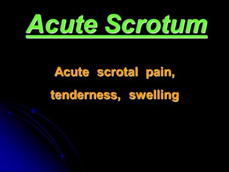 Acute scrotal pain, tenderness, swelling