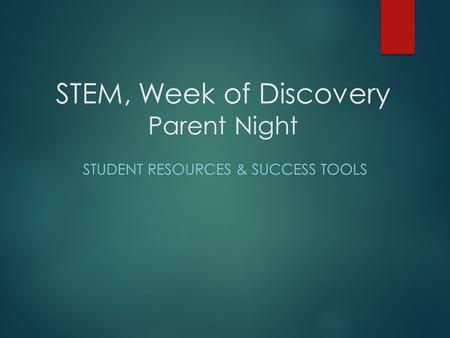 STEM, Week of Discovery Parent Night STUDENT RESOURCES & SUCCESS TOOLS.