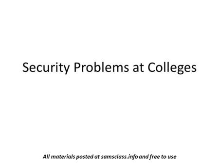 Security Problems at Colleges All materials posted at samsclass.info and free to use.