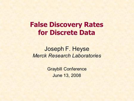 False Discovery Rates for Discrete Data Joseph F. Heyse Merck Research Laboratories Graybill Conference June 13, 2008.